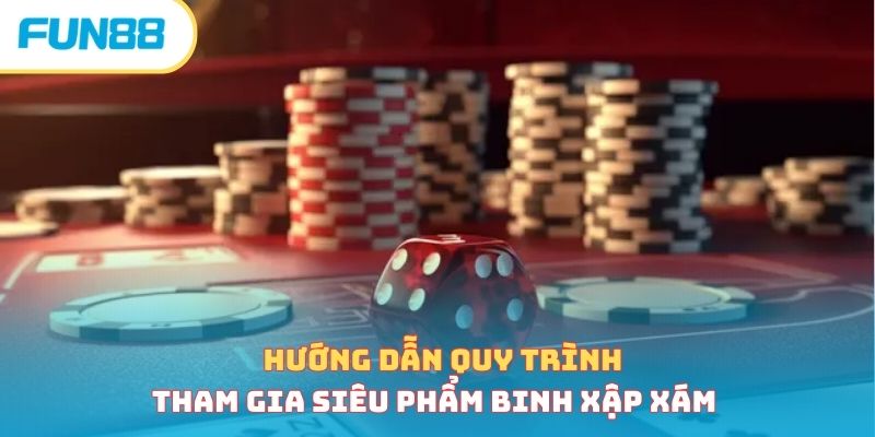 Hướng dẫn quy trình tham gia siêu phẩm binh xập xám 